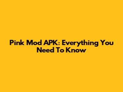 Pink Mod APK: Everything You Need To Know