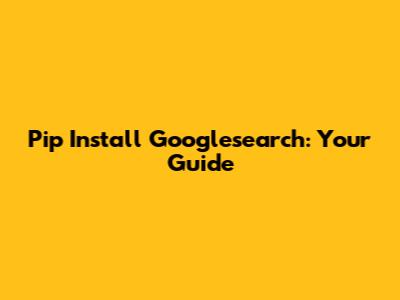 Pip Install Googlesearch: Your Guide