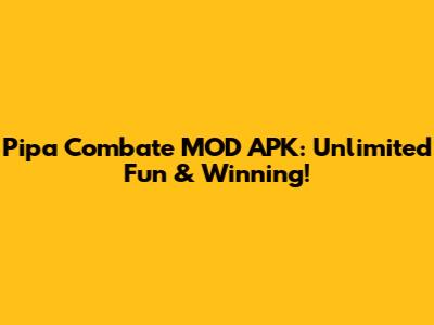 Pipa Combate MOD APK: Unlimited Fun & Winning!