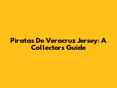 Piratas De Veracruz Jersey: A Collector's Guide