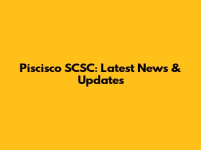 Piscisco SCSC: Latest News & Updates