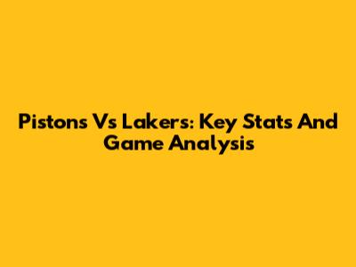 Pistons Vs Lakers: Key Stats And Game Analysis