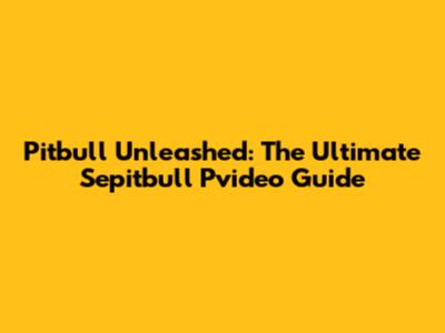 Pitbull Unleashed: The Ultimate Sepitbull Pvideo Guide