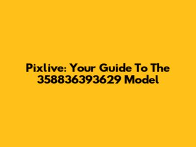 Pixlive: Your Guide To The 358836393629 Model