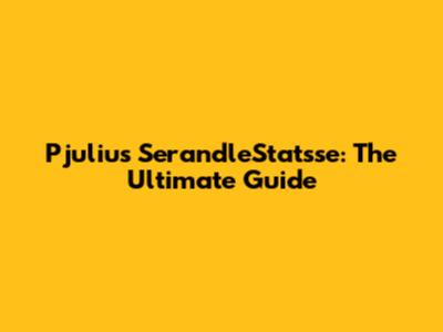 Pjulius SerandleStatsse: The Ultimate Guide