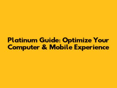 Platinum Guide: Optimize Your Computer & Mobile Experience