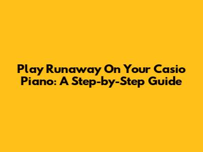 Play 'Runaway' On Your Casio Piano: A Step-by-Step Guide