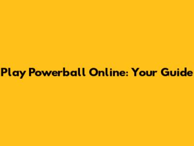 Play Powerball Online: Your Guide