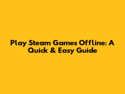 Play Steam Games Offline: A Quick & Easy Guide