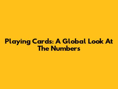 Playing Cards: A Global Look At The Numbers