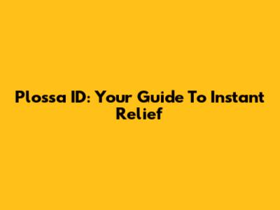 Plossa ID: Your Guide To Instant Relief