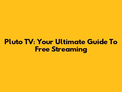 Pluto TV: Your Ultimate Guide To Free Streaming