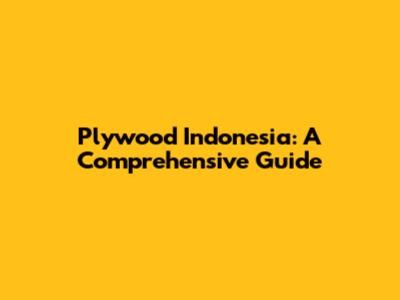 Plywood Indonesia: A Comprehensive Guide