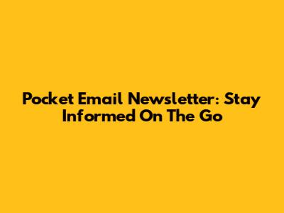 Pocket Email Newsletter: Stay Informed On The Go