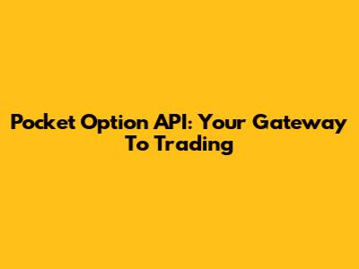 Pocket Option API: Your Gateway To Trading