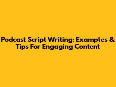 Podcast Script Writing: Examples & Tips For Engaging Content