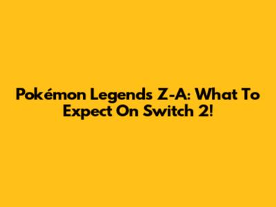 Pokémon Legends Z-A: What To Expect On Switch 2!