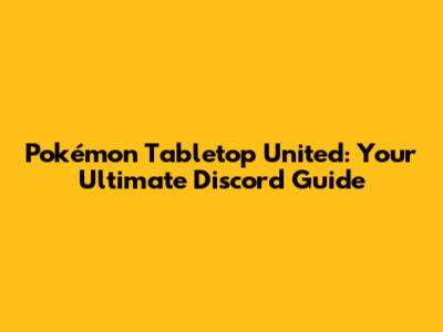 Pokémon Tabletop United: Your Ultimate Discord Guide