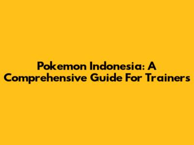 Pokemon Indonesia: A Comprehensive Guide For Trainers