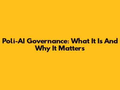 Poli-AI Governance: What It Is And Why It Matters