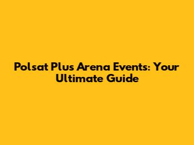 Polsat Plus Arena Events: Your Ultimate Guide