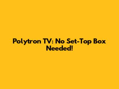 Polytron TV: No Set-Top Box Needed!