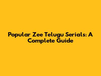 Popular Zee Telugu Serials: A Complete Guide