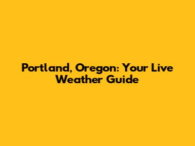 Portland, Oregon: Your Live Weather Guide