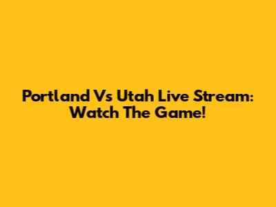 Portland Vs Utah Live Stream: Watch The Game!