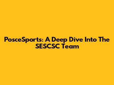 PosceSports: A Deep Dive Into The SESCSC Team