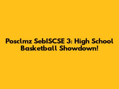 Posclmz SebISCSE 3: High School Basketball Showdown!