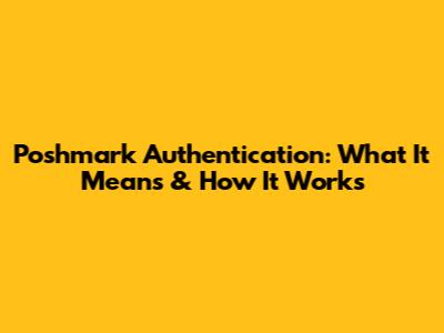 Poshmark Authentication: What It Means & How It Works