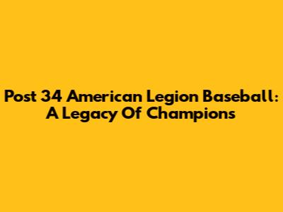 Post 34 American Legion Baseball: A Legacy Of Champions