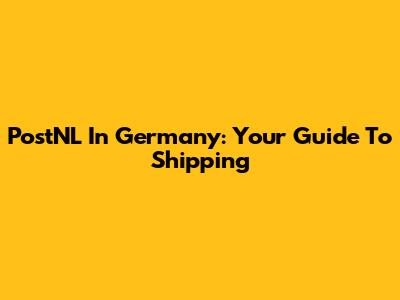 PostNL In Germany: Your Guide To Shipping