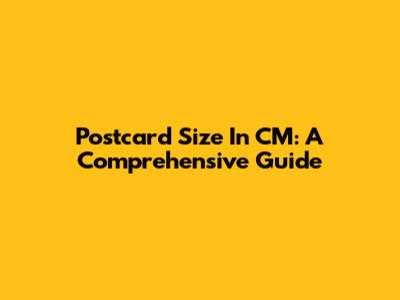 Postcard Size In CM: A Comprehensive Guide