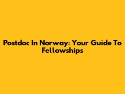 Postdoc In Norway: Your Guide To Fellowships