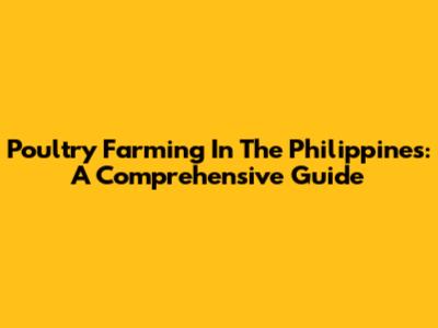Poultry Farming In The Philippines: A Comprehensive Guide