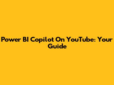 Power BI Copilot On YouTube: Your Guide