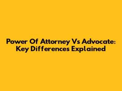 Power Of Attorney Vs Advocate: Key Differences Explained