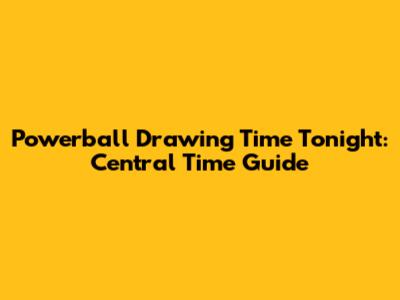 Powerball Drawing Time Tonight: Central Time Guide