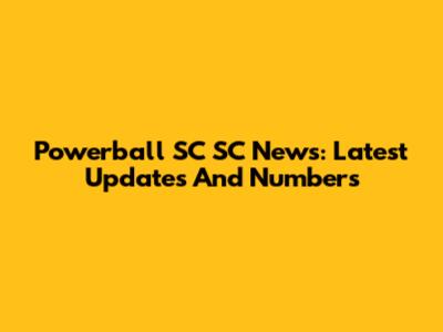Powerball SC SC News: Latest Updates And Numbers