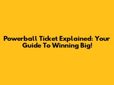Powerball Ticket Explained: Your Guide To Winning Big!