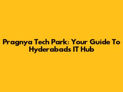 Pragnya Tech Park: Your Guide To Hyderabad's IT Hub