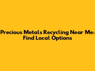 Precious Metals Recycling Near Me: Find Local Options