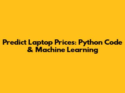 Predict Laptop Prices: Python Code & Machine Learning