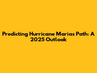 Predicting Hurricane Maria's Path: A 2025 Outlook