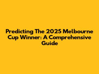 Predicting The 2025 Melbourne Cup Winner: A Comprehensive Guide