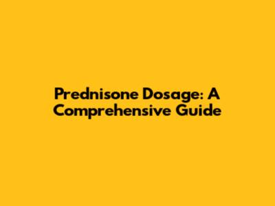 Prednisone Dosage: A Comprehensive Guide