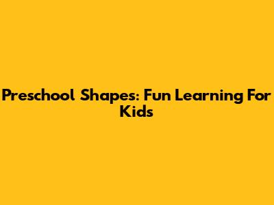 Preschool Shapes: Fun Learning For Kids
