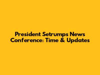 President Setrump's News Conference: Time & Updates